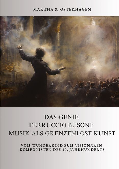 Martha S. Osterhagen: Das Genie Ferruccio Busoni: Musik als grenzenlose Kunst, Buch