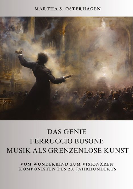 Martha S. Osterhagen: Das Genie Ferruccio Busoni: Musik als grenzenlose Kunst, Buch