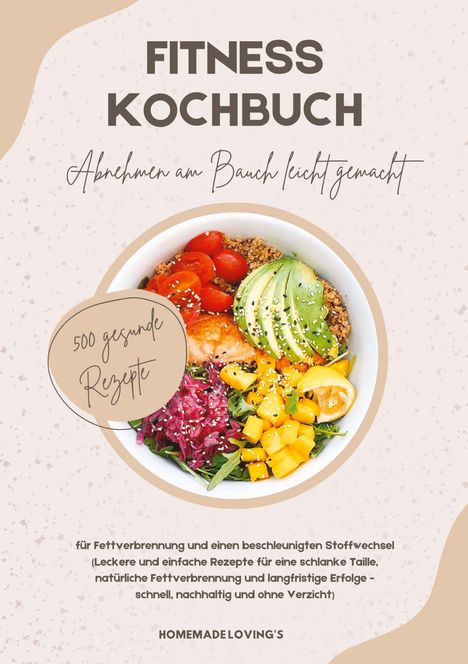 Homemade Loving'S: Fitness Kochbuch: Abnehmen am Bauch leicht gemacht - 500 gesunde Rezepte für Fettverbrennung und einen beschleunigten Stoffwechsel, Buch