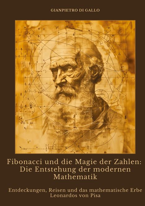 Gianpietro di Gallo: Fibonacci und die Magie der Zahlen: Die Entstehung der modernen Mathematik, Buch