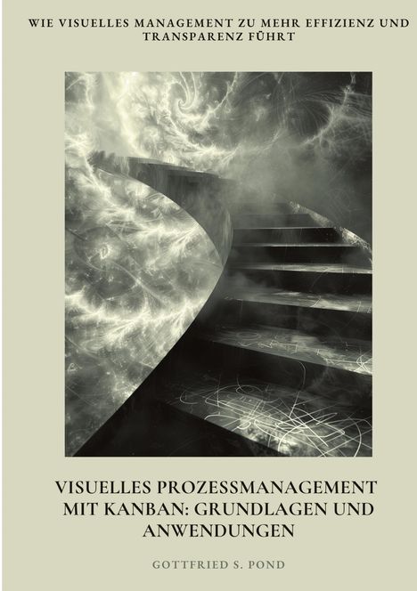 Gottfried S. Pond: Visuelles Prozessmanagement mit Kanban: Grundlagen und Anwendungen, Buch