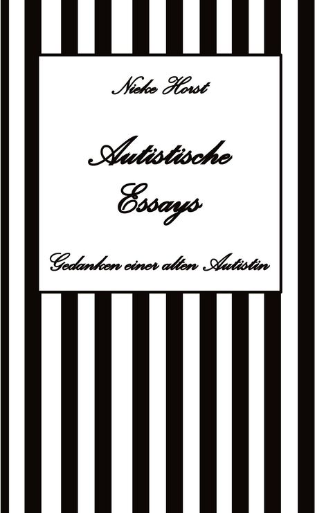 Nieke Horst: Autistische Essays - Inklusion, PTBS, Trauma, Sucht, Alkoholsucht, Autismus, Asperger, hochfunktionaler Autismus, Mobbing, Ignoranz, Abwertung, Marginalisierung, Ausgrenzung, Hochsensibilität, Buch