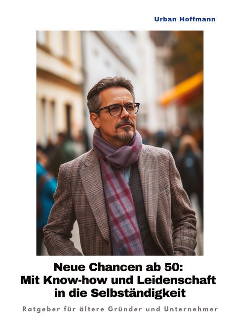 Urban Hoffmann: Neue Chancen ab 50: Mit Know-how und Leidenschaft in die Selbständigkeit, Buch