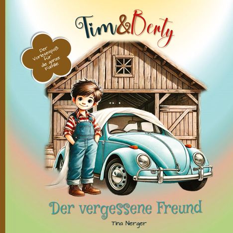 "Tim & Berty", "Der vergessene Freund", "Der Vorlesespaß für die ganze Familie". Junge vor Scheune, blauer Käfer unter Tuch.