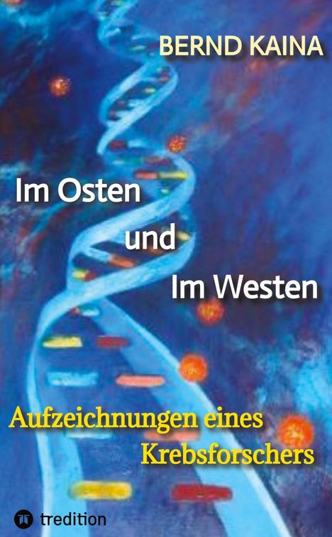 Bernd Kaina: Im Osten und im Westen - Aufzeichnungen eines Krebsforschers, Buch