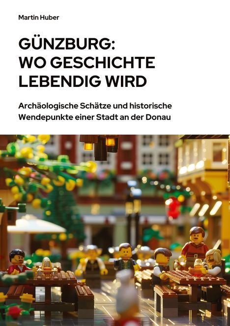 Martin Huber: Günzburg: Wo Geschichte lebendig wird, Buch