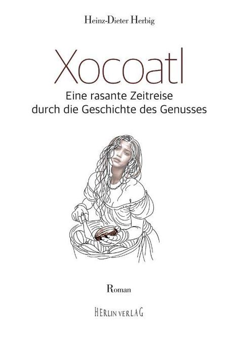 "Xocoatl: Eine rasante Zeitreise durch die Geschichte des Genusses" von Heinz-Dieter Herbig, Roman, Herlin Verlag. Zeichnung von Frau mit langer Mähne, rührt in Schale.
