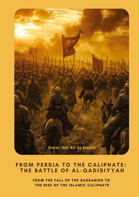 Omar ibn Ali al-Makki: From Persia to the Caliphate: The Battle of al-Qadisiyyah, Buch