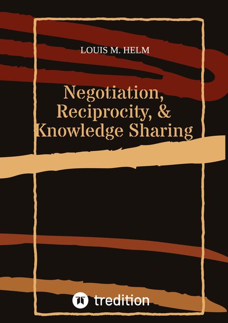 Louis M. Helm: Negotiation, Reciprocity, & Knowledge Sharing, Buch