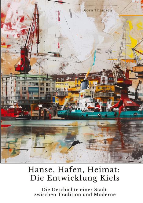 Björn Thamsen: Hanse, Hafen, Heimat: Die Entwicklung Kiels, Buch