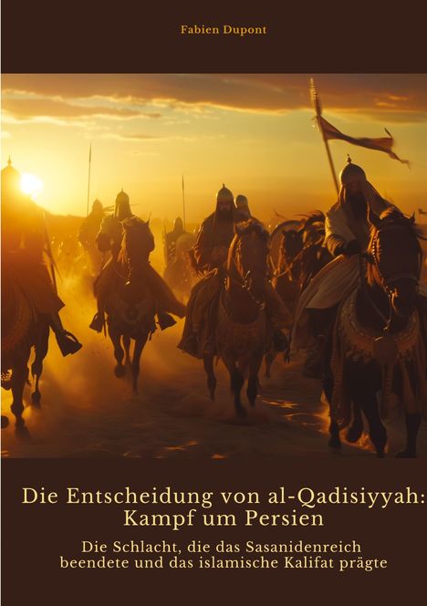 Fabien Dupont: Die Entscheidung von al-Qadisiyyah: Kampf um Persien, Buch