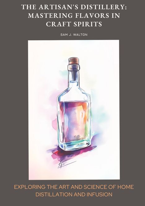 Sam J. Walton: The Artisan's Distillery: Mastering Flavors in Craft Spirits, Buch