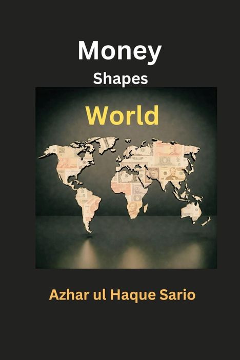 Azhar Ul Haque Sario: Money Shapes World, Buch