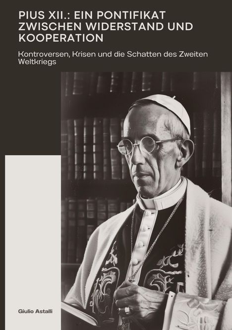 Giulio Astalli: Pius XII.: Ein Pontifikat zwischen Widerstand und Kooperation, Buch