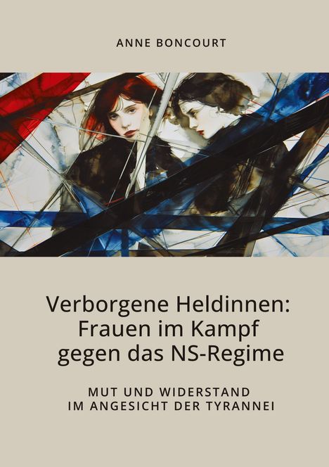 Anne Boncourt: Verborgene Heldinnen: Frauen im Kampf gegen das NS-Regime, Buch