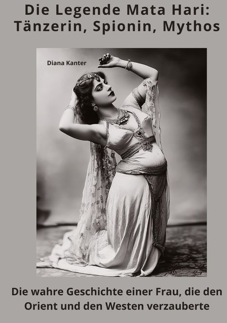 Diana Kanter: Die Legende Mata Hari: Tänzerin, Spionin, Mythos, Buch