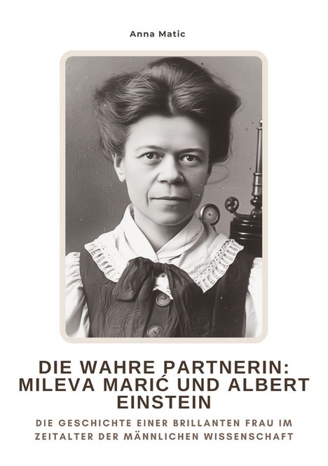 Anna Matic: Die wahre Partnerin: Mileva Mari¿ und Albert Einstein, Buch