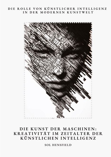 Sol Hensfield: Die Kunst der Maschinen: Kreativität im Zeitalter der Künstlichen Intelligenz, Buch