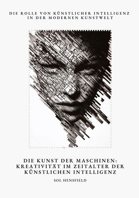 Sol Hensfield: Die Kunst der Maschinen: Kreativität im Zeitalter der Künstlichen Intelligenz, Buch