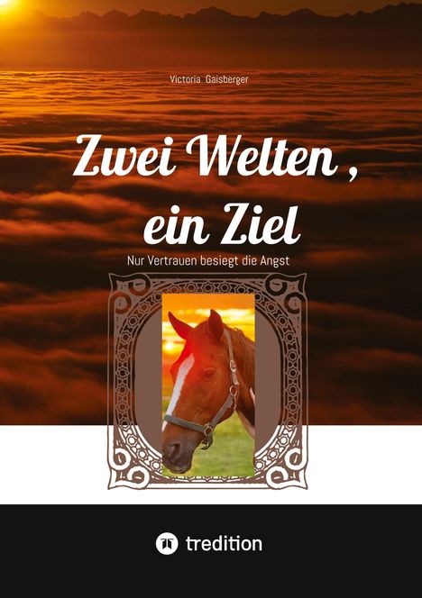 Titel: "Zwei Welten, ein Ziel", Untertitel: "Nur Vertrauen besiegt die Angst". Sonnenuntergang über Wolken, Bild eines Pferdes.