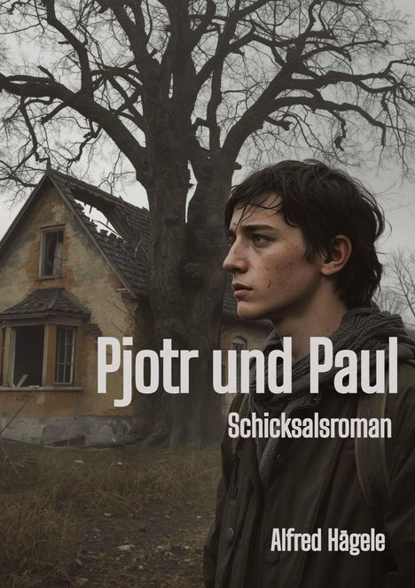 "Pjotr und Paul", Schicksalsroman von Alfred Hägele. Ein junger Mann steht vor einem großen Baum und einem verlassenen Haus.