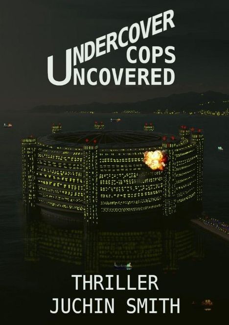 "UNDERCOVER COPS UNCOVERED. THRILLER JUCHIN SMITH." Große beleuchtete Plattform im Wasser, Explosion sichtbar.