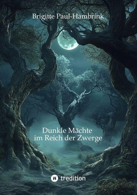 Titel: "Dunkle Mächte im Reich der Zwerge". Name: Brigitte Paul-Hambrink. Mystischer Wald im Mondschein, verdrehte Bäume.