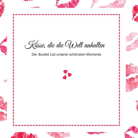 "Küsse, die die Welt anhalten. Die Bucket List unserer schönsten Momente." Drei kleine rote Herzen und rote Kussmünder.