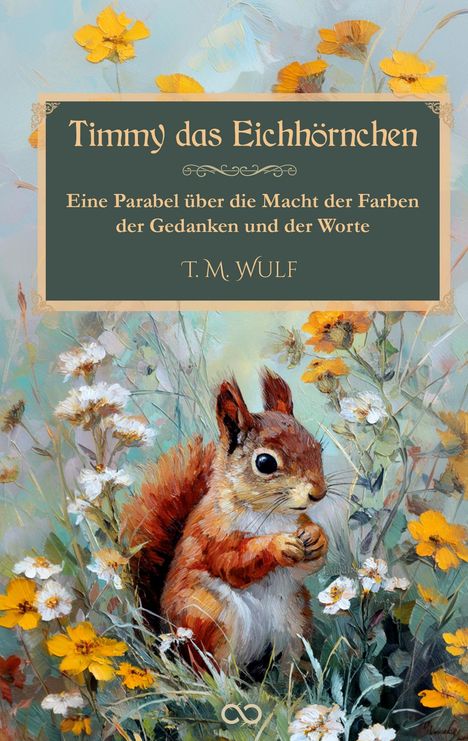 "Timmy das Eichhörnchen" steht oben. Darunter "Eine Parabel über die Macht der Farben der Gedanken und der Worte". Illustration von Blumen.