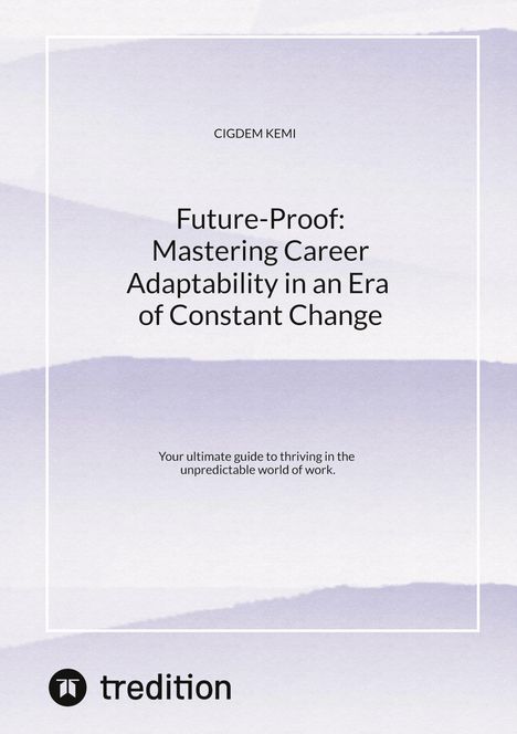 Cigdem Kemi: Future-Proof: Mastering Career Adaptability in an Era of Constant Change, Buch