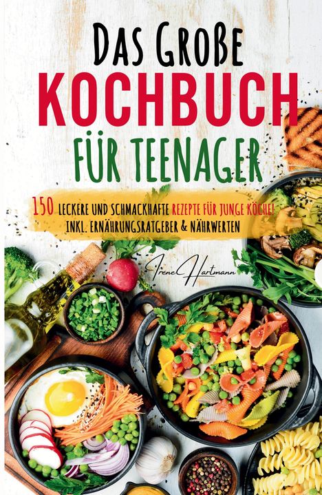 Irene Hartmann: Das große Teenager Kochbuch: Das ultimative Anfänger-Kochbuch für Teenager!, Buch
