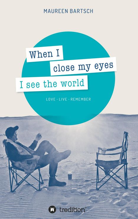 Text: "When I close my eyes I see the world", "LOVE · LIVE · REMEMBER".  
Person im Liegestuhl in einer Wüstenlandschaft.