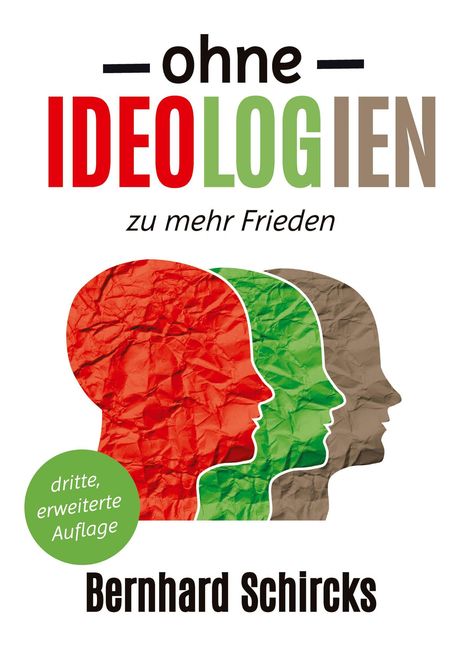 „ohne IDEOLOGIEN zu mehr Frieden“, „dritte, erweiterte Auflage“, „Bernhard Schircks“. Drei bunte Profil-Silhouetten.
