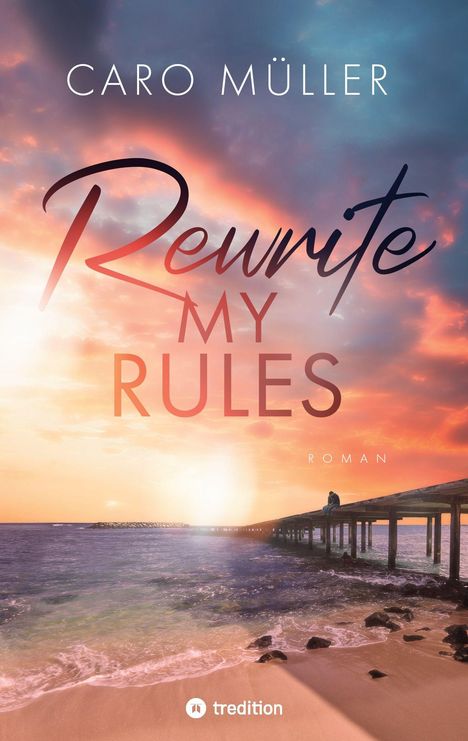 "Rewrite My Rules" von Caro Müller, Roman. Ein Steg führt ins Meer, Sonnenuntergangshimmel in warmen Tönen.
