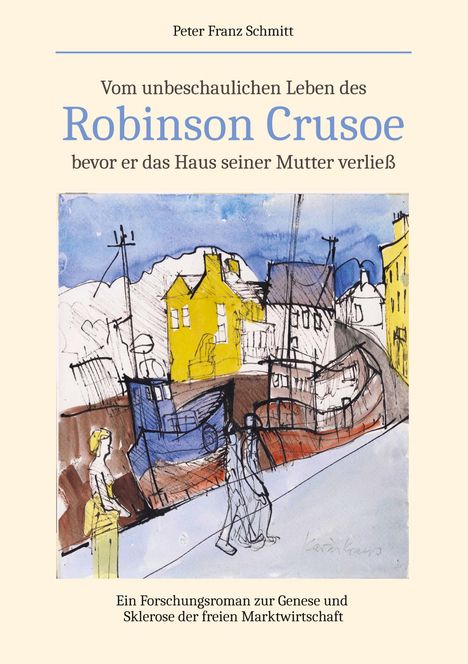 Peter Franz Schmitt: Vom unbeschaulichen Leben des Robinson Crusoe, bevor er das Haus seiner Mutter verließ, Buch