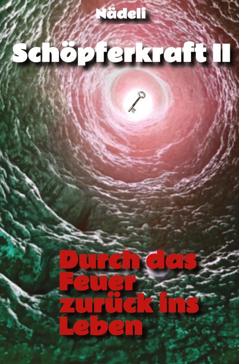 Text: "Nädeli Schöpferkraft II Durch das Feuer zurück ins Leben". Tunnel mit rotem Licht und Schlüssel.