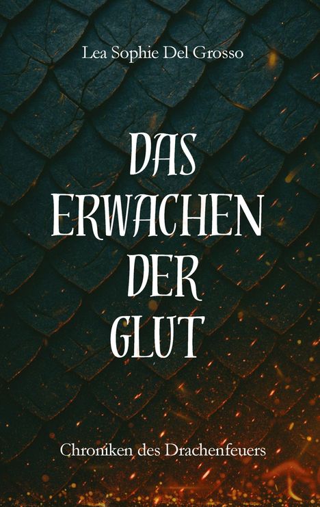 "Das Erwachen der Glut," "Chroniken des Drachenfeuers," Lea Sophie Del Grosso. Dunkle Drachenschuppen mit Funken im Hintergrund.