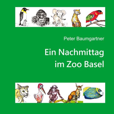 Text: "Peter Baumgartner Ein Nachmittag im Zoo Basel." Illustration: Verschiedene Tiere auf hellgrünem Hintergrund.