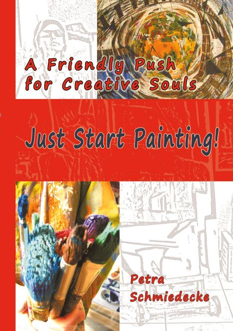 Text: "A Friendly Push for Creative Souls", "Just Start Painting!", "Petra Schmiedecke". Farbenfrohe Malutensilien und abstrakte Bilder.