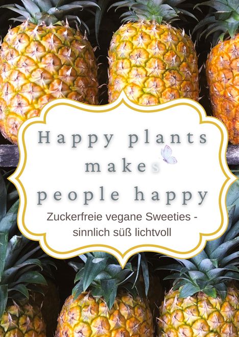 „Happy plants makes people happy. Zuckerfreie vegane Sweeties - sinnlich süß lichtvoll.“ Ananas im Hintergrund.