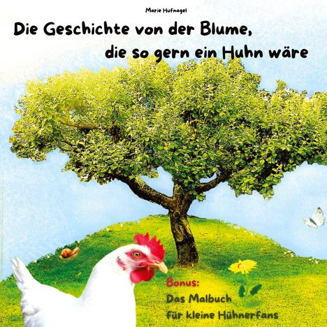 Marie Hufnagel: Die Geschichte von der Blume, die so gern ein Huhn wäre, Buch