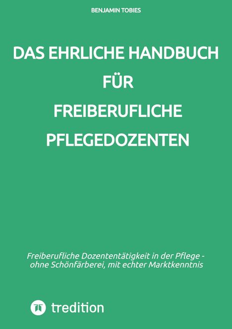 Benjamin Tobies: Das ehrliche Handbuch für freiberufliche Pflegedozenten, Buch