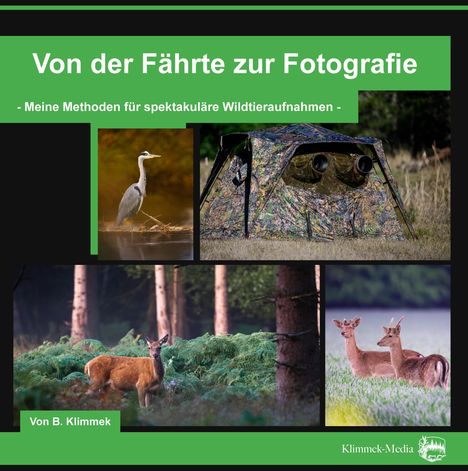 "Von der Fährte zur Fotografie - Meine Methoden für spektakuläre Wildtieraufnahmen - von B. Klimmek"  
Fotos von Tieren und einem Tarnzelt im Wald.