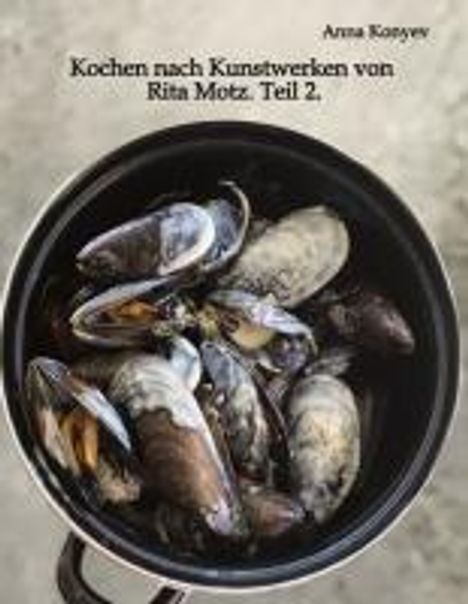 Anna Konyev: Kochen nach Kunstwerken von Rita Motz. Teil 2., Buch