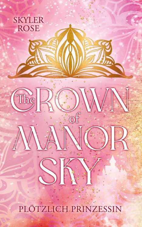 Titel: "The Crown of Manor Sky". Autor: Skyler Rose. Unten: "Plötzlich Prinzessin". Goldene Krone auf pinkem Hintergrund.