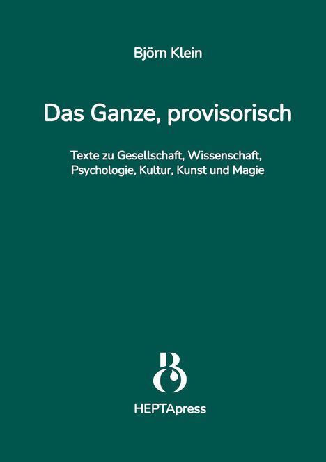 Texte: "Das Ganze, provisorisch", "Björn Klein", "HEPTApress". Dunkelgrüner Hintergrund mit schlichtem Design.