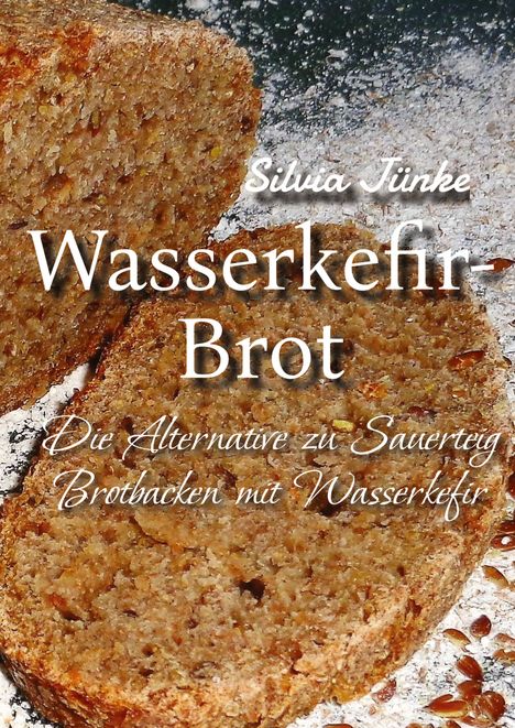 Text: „Silvia Jünke. Wasserkefir-Brot. Die Alternative zu Sauerteig. Brotbacken mit Wasserkefir.“ 
Nahaufnahme von Brotscheiben.