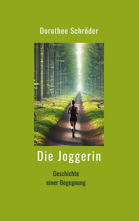 Dorothee Schröder, Die Joggerin: Geschichte einer Begegnung. Frau joggt auf einem Waldweg, umgeben von hohen Bäumen.