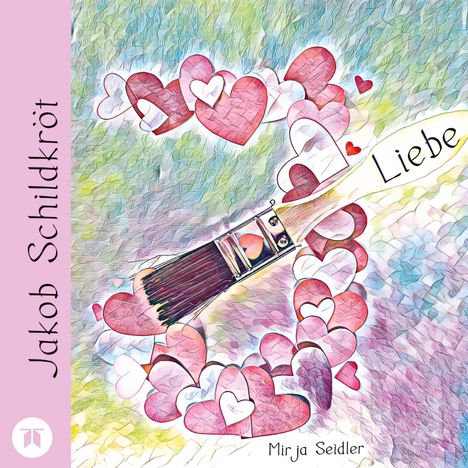Text: "Jakob Schildkröt", "Liebe", "Mirja Seidler". Illustration: Pinsel mit Herzen auf buntem Hintergrund.