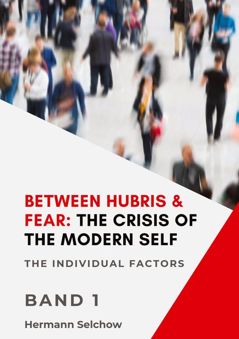 Hermann Selchow: Between Hubris & Fear: The Crisis of the Modern Self - Volume I, Buch